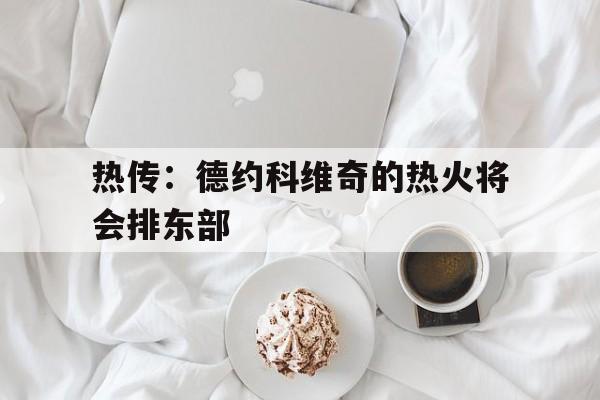 包含热传：德约科维奇的热火将会排东部的词条|EVO真人平台